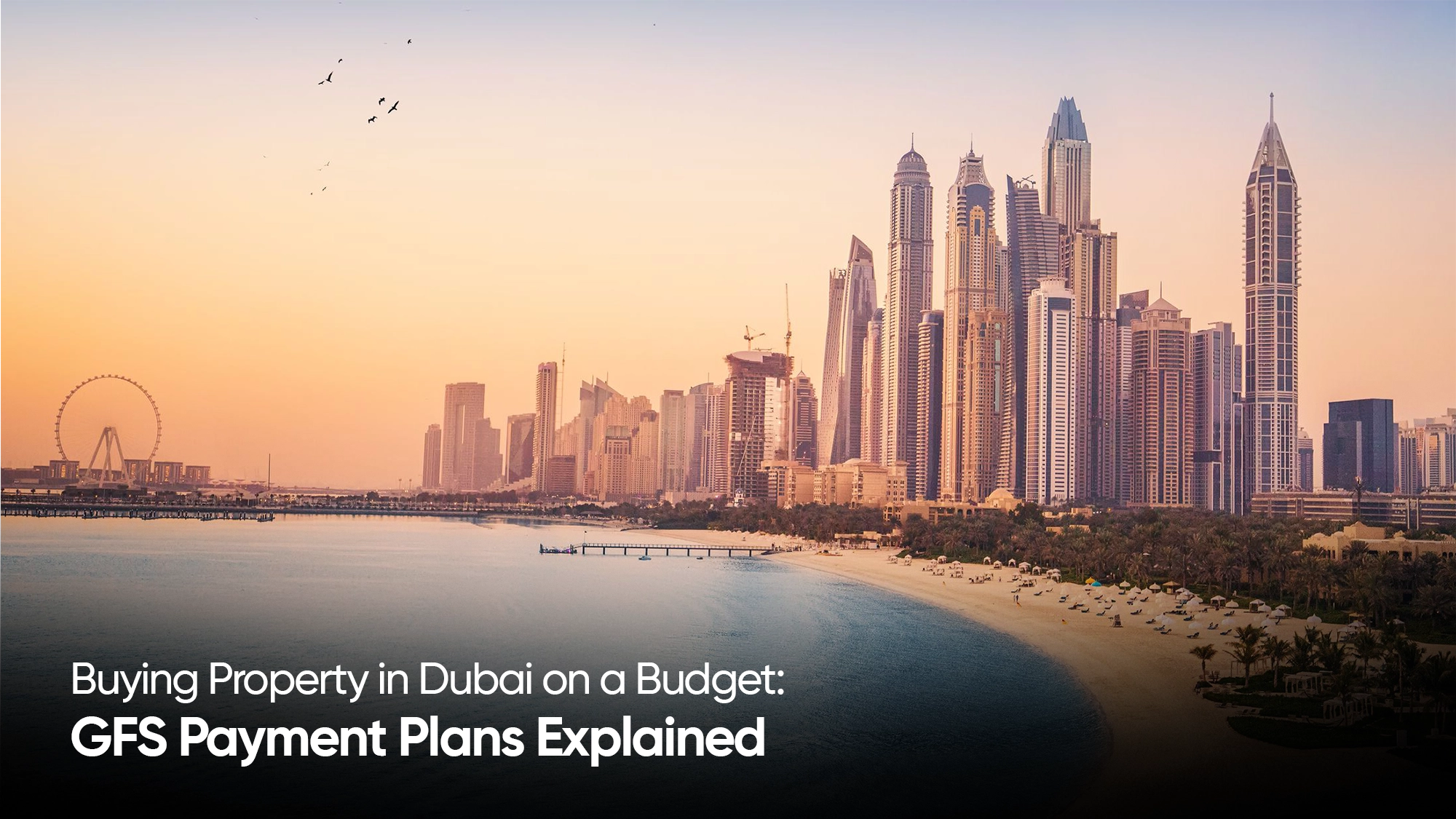 Buying Property in Dubai on a Budget: GFS Payment Plans Explained